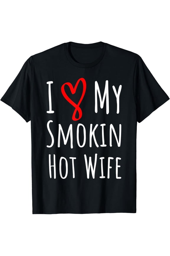 I Love My Smokin Hot Wife T-Shirt