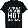 thumbnail image 1 of I Love My Smoking Hot Girlfriend | Anniversary Trend T-Shirt T-Shirt Tops Tee, 1 of 4