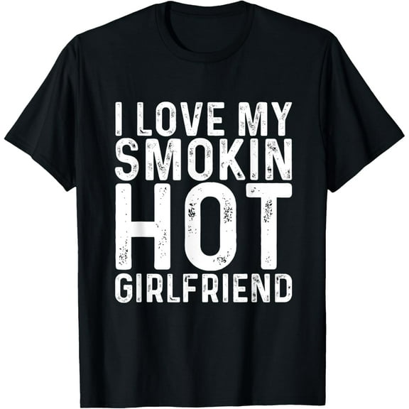 I Love My Smoking Hot Girlfriend | Anniversary Trend T-Shirt T-Shirt Tops Tee