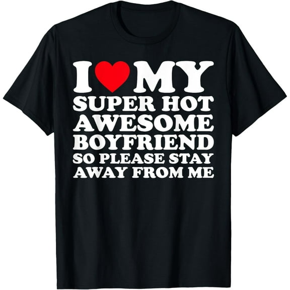 I Love My Super Hot Awesome Boyfriend So Please Stay Away T-Shirt Tops Tee