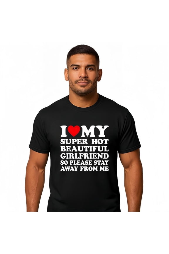 I Love My Super Hot Beautiful Girlfriend T-Shirt Cotton Crew Neck Short Sleeve Casual Classic Graphic Tee for Men Comfortable Versatile Everyday Wear