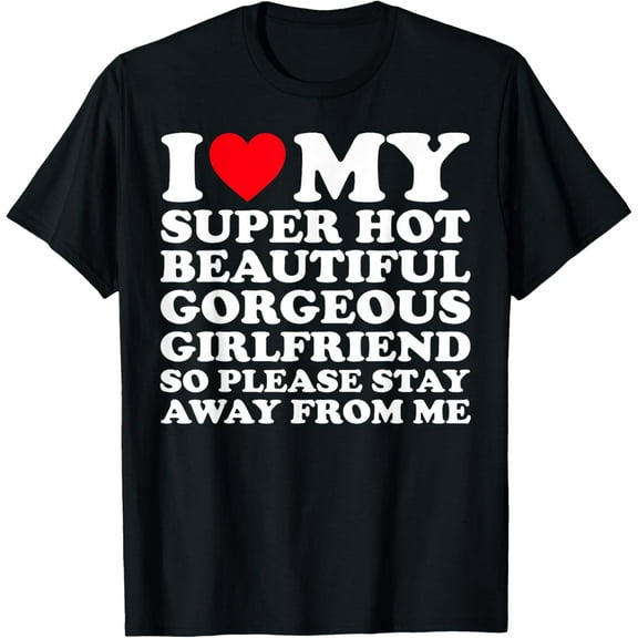 I Love My Super Hot Beautiful Gorgeous Girlfriend GF T-Shirt