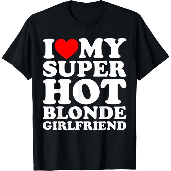 I Love My Super Hot Blonde Girlfriend T-Shirt