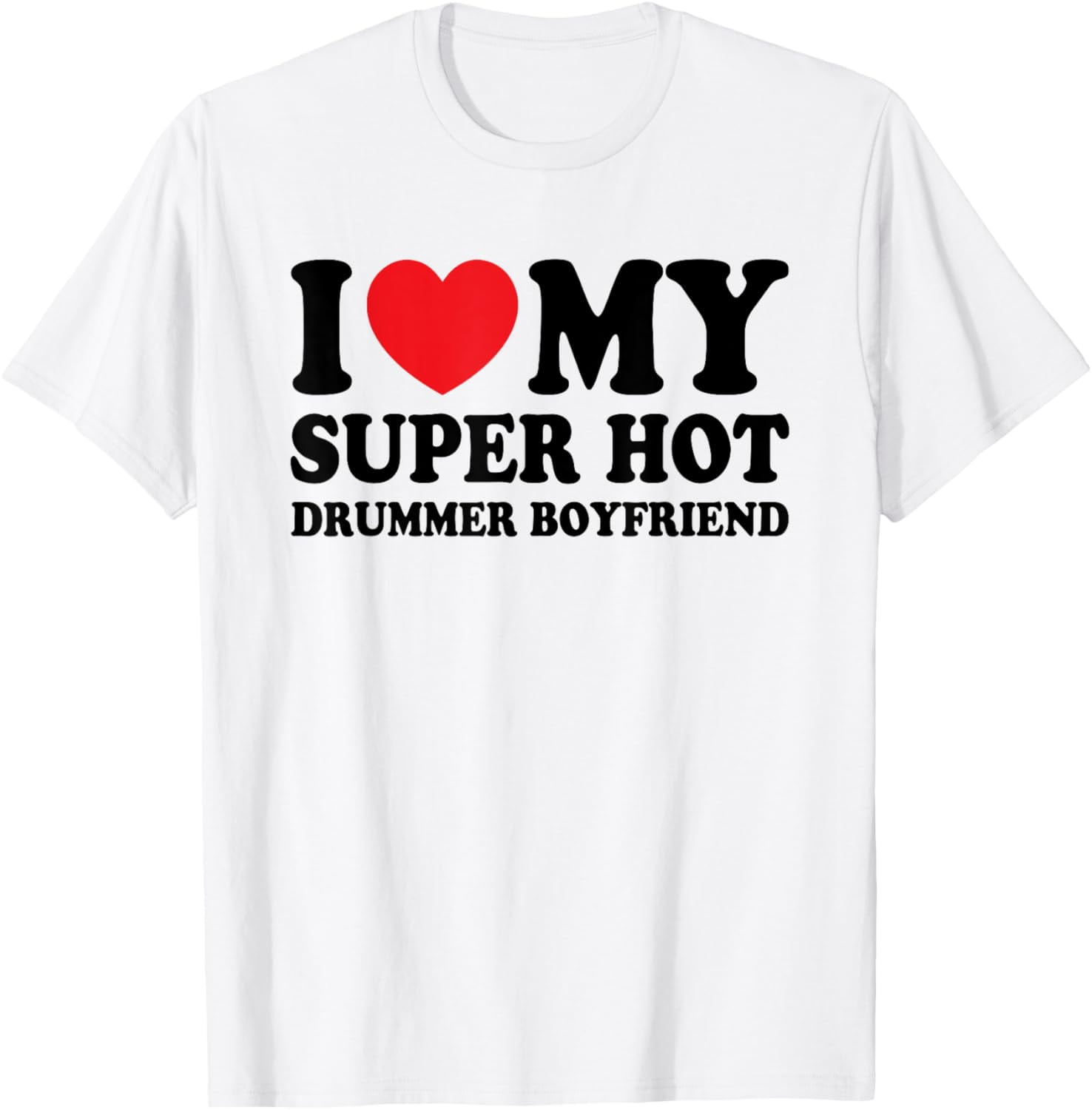I Love My Super Hot Drummer Boyfriend Funny Girlfriend T-Shirt