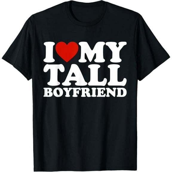 I Love My Tall Boyfriend Funny Matching Girlfriend Boyfriend T-Shirt Tops Tee