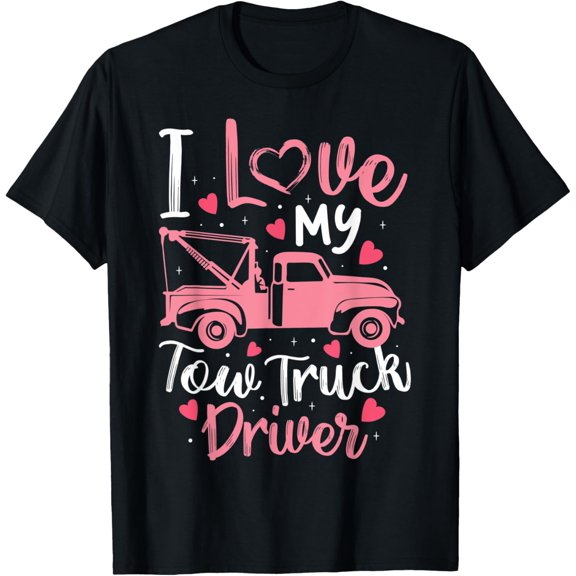 I Love My Tow Truck Driver Funny Wife Girlfriend Women T-Shirt