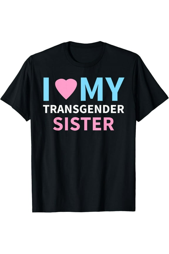 I Love My Transgender Sister LGBT Pride Gift T Shirt T-Shirt