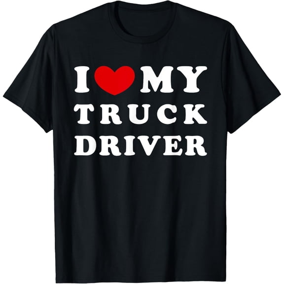I Love My Truck Driver, I Heart My Truck Driver T-Shirt