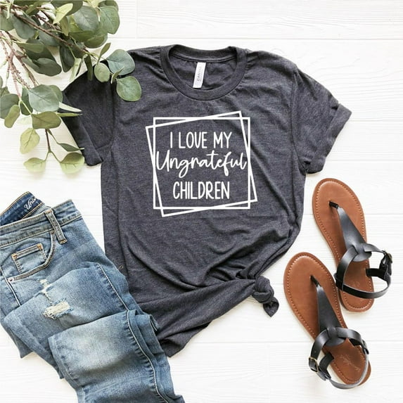 I Love My Ungrateful Children Shirt | Mom Shirt | Mom Shirt | Graphic Mom Tee, Full Size S-5XL