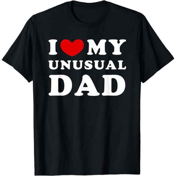 I Love My Unusual Dad, I Heart My Unusual Dad T-Shirt