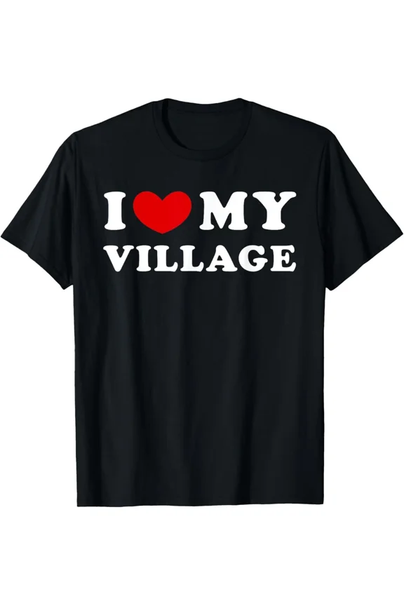 I Love My Village Hometown Pride Community Graphic Legend NG895 Unisex T-Shirt, S-5XL