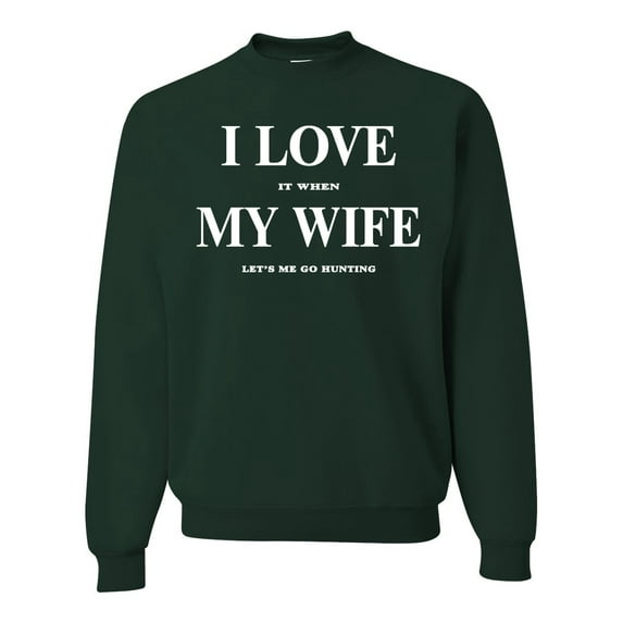 I Love My Wife Lets Me Go Hunting Hunting Unisex Crewneck Graphic Sweatshirt, Forest Green, Small