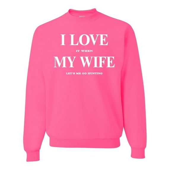 I Love My Wife Lets Me Go Hunting Hunting Unisex Crewneck Graphic Sweatshirt, Neon Pink, Large