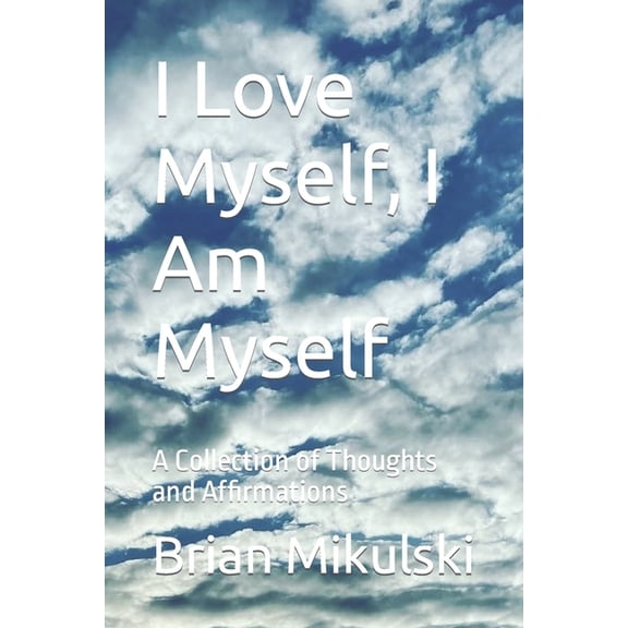 I Love Myself, I Am Myself: A Collection of Thoughts and Affirmations (Paperback)
