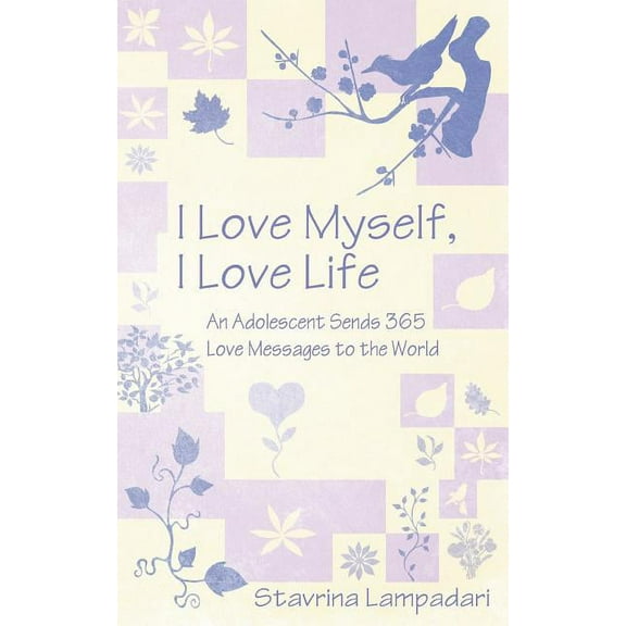I Love Myself, I Love Life: An Adolescent Sends 365 Love Messages to the World, (Paperback)
