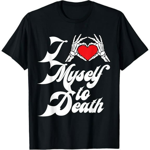 I Love Myself To Death I Heart Myself To Death T-Shirt