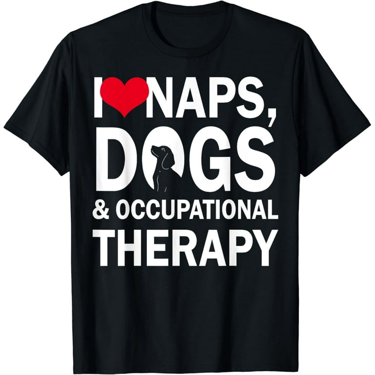 I Love Naps Dogs & Occupational Therapy T-Shirt I Love Naps Dogs & Occupational Therapy T-Shirt