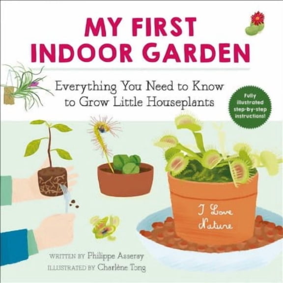 I Love Nature: My First Indoor Garden : Everything You Need to Know to Grow Little Houseplants (Series #1) (Paperback)