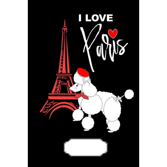 I Love Paris: Cute French Poodle Dog Eiffel Tower Girly Fun Memo Book - Note Book - Writing Book - 50 Wide Ruled Pages (Paperback)