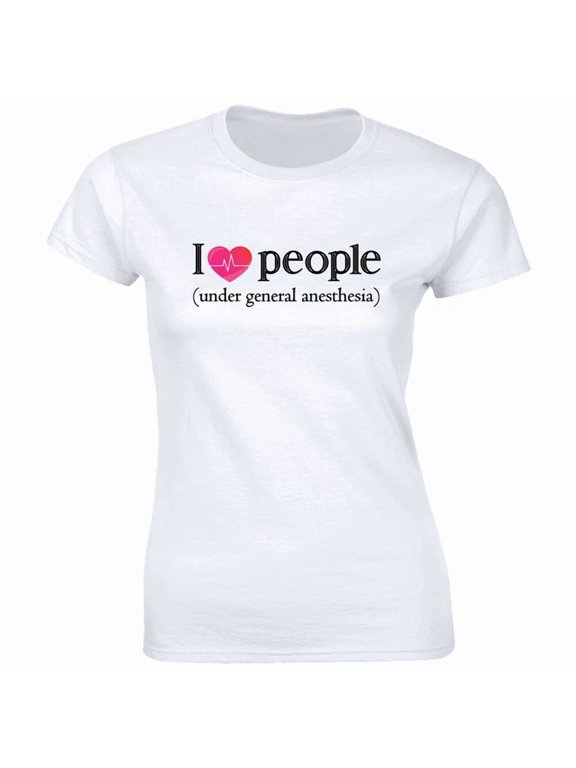 I Love People Under General Anesthesia Medical Graphic Gift Women T-Shirt
