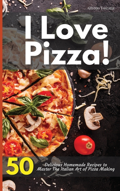 I Love Pizza! 50 Delicious Homemade Recipes to Master The Italian Art of Pizza Making (Hardcover) - image 1 of 1