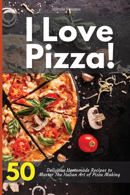 I Love Pizza! 50 Delicious Homemade Recipes to Master The Italian Art of Pizza Making (Paperback) - image 1 of 1