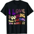 thumbnail image 1 of I Love Pooping and Texting You About It Funny Pooping quote T-Shirt, 1 of 4