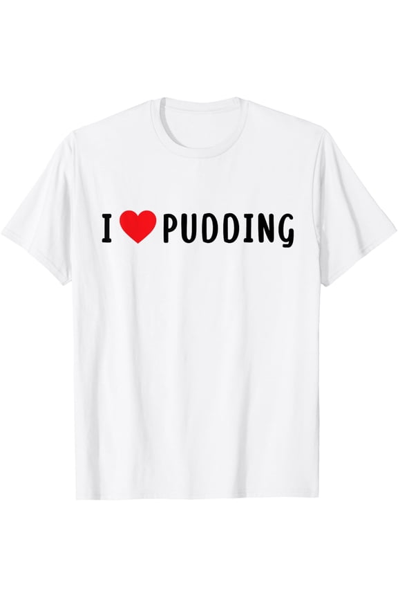 I Love Pudding - Cute Food T-Shirt men and women can wear, black, white, gifts