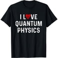 thumbnail image 1 of I Love Quantum Physics - Quantum Physics Gift For Physicist T-Shirt, 1 of 4