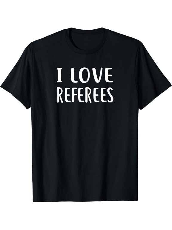 I Love REFEREES T-Shirt Love REFEREE T-Shirt men and women can wear, black, white, gifts