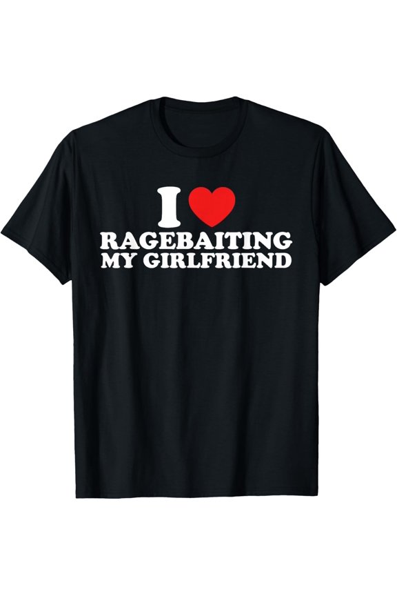 I Love Ragebaiting My Girlfriend Funny Quote T-Shirt unisex T-Shirt