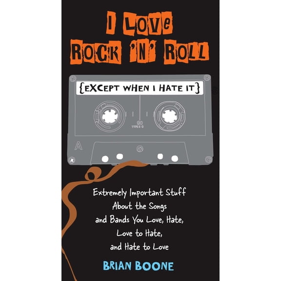 I Love Rock 'n' Roll (Except When I Hate It): Extremely Important Stuff About the Songs and Bands You Love, Hate, Love t, (Paperback)