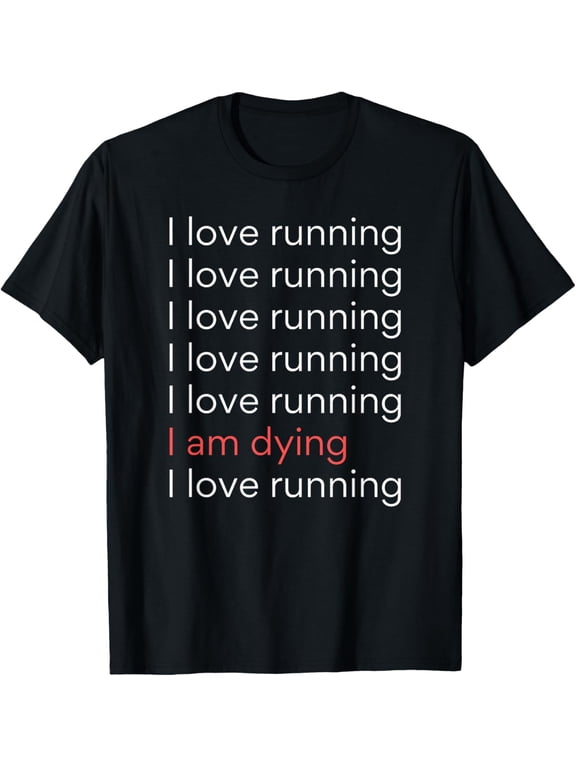 I Love Running I am Dying Funny Running Marathon T-Shirt men and women can wear, black, white, gifts