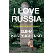 I Love Russia Reporting from a Lost Country, Hardcover