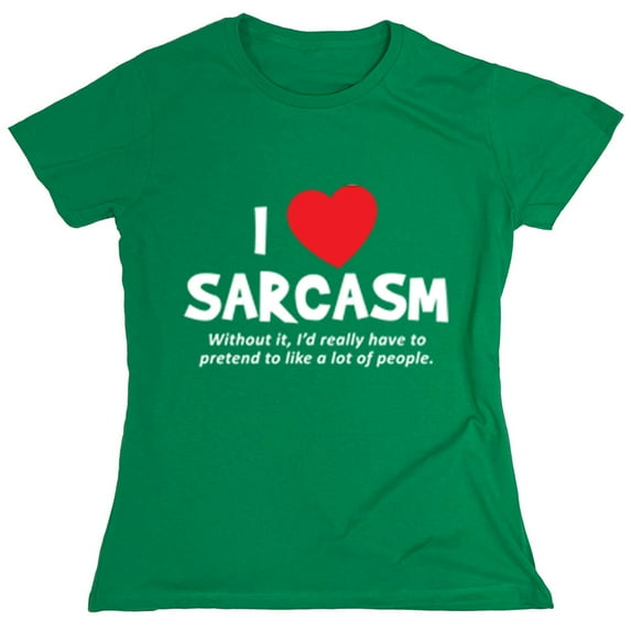 I Love Sarcasm Without It I'd Really Have To Pretend To Like A Lot Of People Sarcastic Humor Novelty Funny Women's Casual Tees