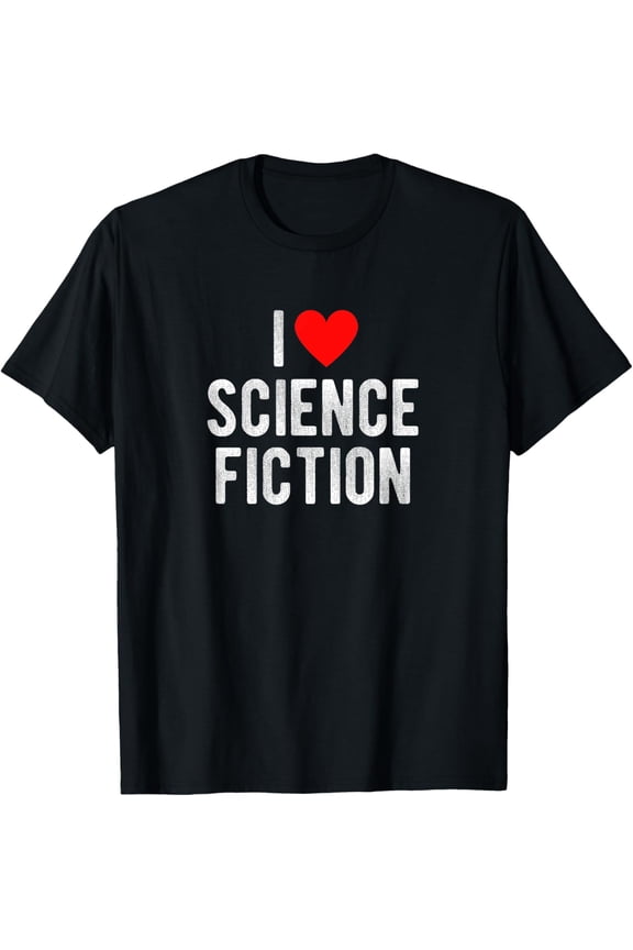 I Love Science Fiction Funny Saying Quote I Heart Science T-Shirt men and women can wear, black, white, gifts