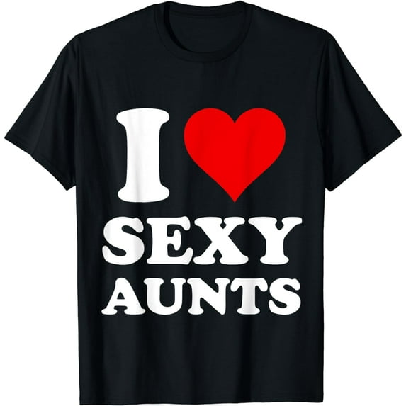 I Love Sexy Aunts T-Shirt