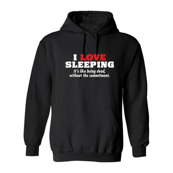 I Love Sleeping It's Like Being Dead Without The Commitment Sarcastic Novelty Gift Idea Adult Humor Funny Men's Hoodies