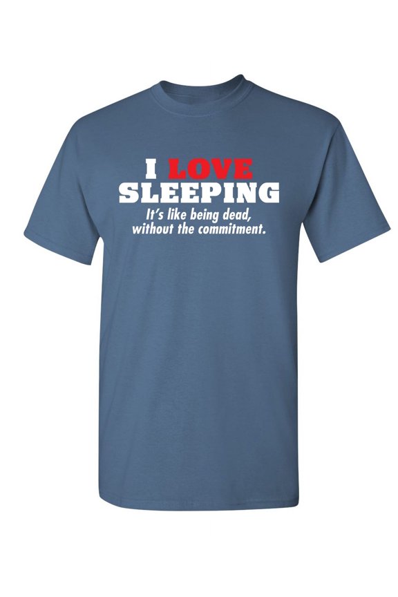 I Love Sleeping Its Like Being Dead Humor Sarcastic Sayings Novelty Graphic Tees Witty Gift Apparel For Lazy Mens Christmas Vacations Funny T Shirt