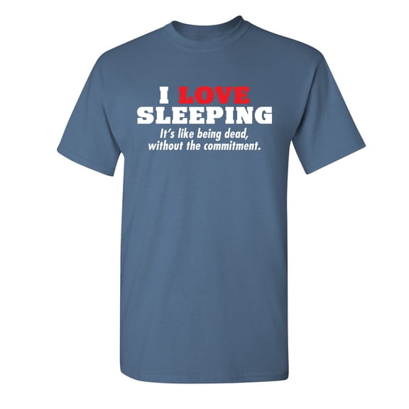 I Love Sleeping Its Like Being Dead Humor Sarcastic Sayings Novelty Graphic Tees Witty Gift Apparel For Lazy Mens Christmas Vacations Funny T Shirt