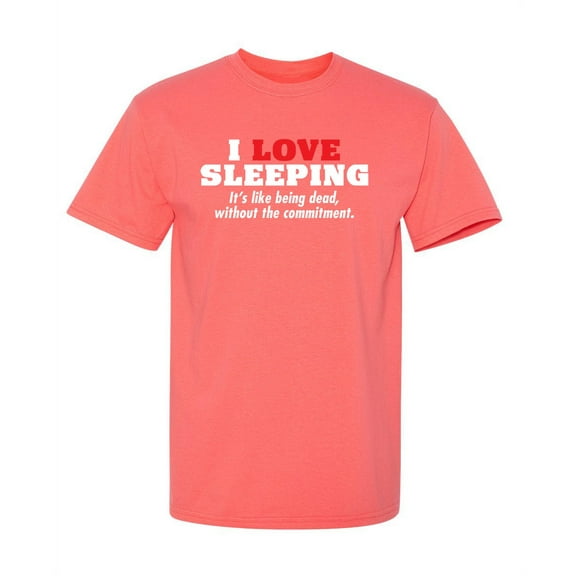 I Love Sleeping Its Like Being Dead Humor Sarcastic Sayings Novelty Graphic Tees Witty Gift Apparel For Lazy Mens Christmas Vacations Funny T Shirt