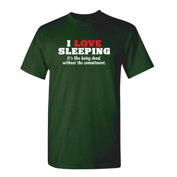 I Love Sleeping Its Like Being Dead Humor Sarcastic Sayings Novelty Graphic Tees Witty Gift Apparel For Lazy Mens Christmas Vacations Funny T Shirt