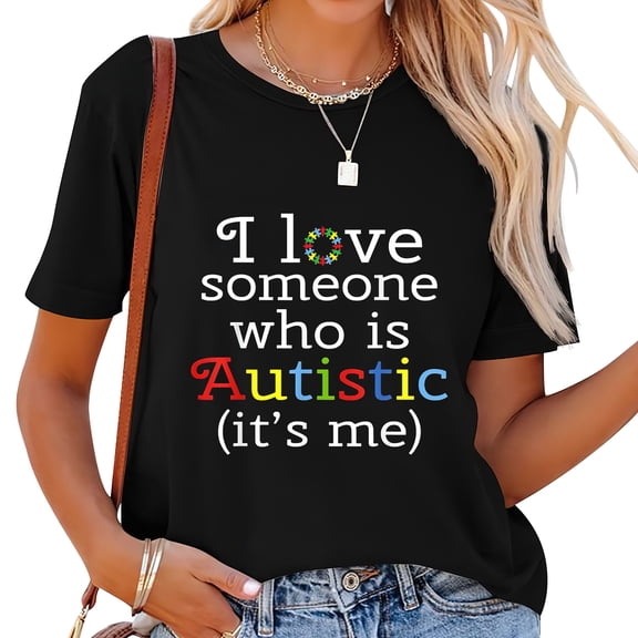 I Love Someone Who Is Autistic, It's Me Autism Sup Women's Graphic Tee Shirt - Fashion Print Short Sleeve Top