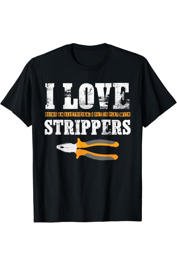 I Love Strippers Electrician Tshirts Lineman Gift T-Shirt