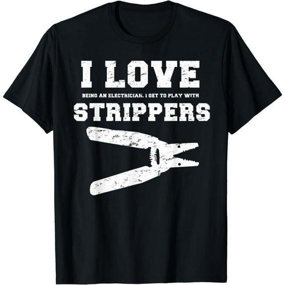 I Love Strippers Funny Electrician Shirts Funny Gift Fathers