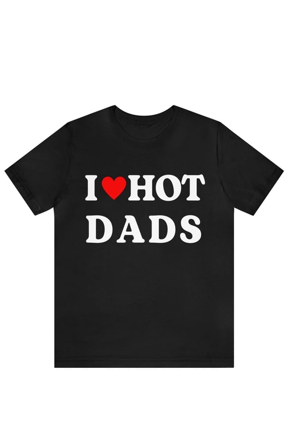 I Love T-Shirt, I Heart Hot Dads T-Shirt Design, Funny I Love Hot Dads Graphic Tees, Funny Dilfs T-Shirt, Hot Dad Tee, I Love Hot Dads Gifts