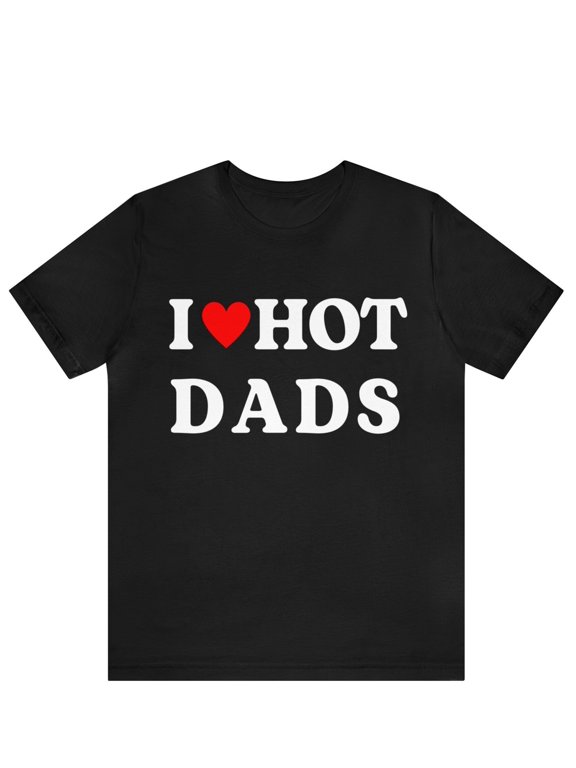 I Love T-Shirt, I Heart Hot Dads T-Shirt Design, Funny I Love Hot Dads Graphic Tees, Funny Dilfs T-Shirt, Hot Dad Tee, I Love Hot Dads Gifts