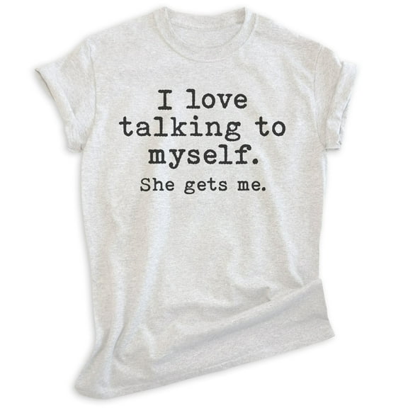 I Love Talking To Myself She Gets Me Shirt, Unisex Women's Shirt, Silly Shirt, Sarcastic Shirt, Heather Ash, Medium
