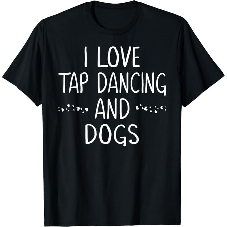 Love Tap Dancing T-Shirt Funny Cute Gift For Dancers Love Tap Dancing T-Shirt Funny Cute Gift For Dancers