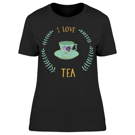 I Love Tea, Leafs Cup Drawing T-Shirt Women -Image by Shutterstock, Female Small